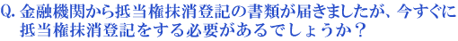金融機関から抵当権抹消登記の書類が届きましたが、今すぐに抵当権抹消登記をする必要があるのでしょうか?