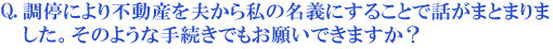 調停により不動産を夫から私の名義にすることで話がまとまりました。そのような手続きでもお願いできますか?